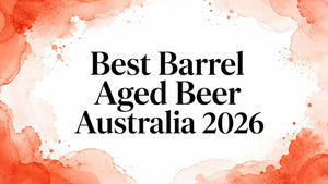 barrel aged beer Australia 2026