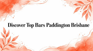 Discover Top Bars Paddington Brisbane