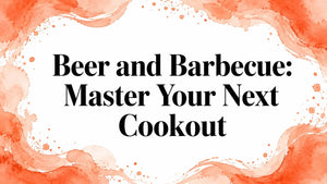 Beer and Barbecue pairing guide - Master Your Next Cookout with delicious flavors.