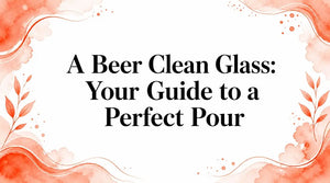 A Beer Clean Glass: Your Guide to a Perfect Pour with focus on beer clean glass guide.