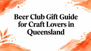 Beer Club Gift Guide for Craft Lovers in Queensland