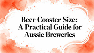 Beer Coaster Size: A Practical Guide for Aussie Breweries