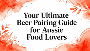Your Ultimate Beer Pairing Guide for Aussie Food Lovers - beer pairing guide for Aussie food