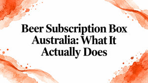 Beer Subscription Box Australia: What It Actually Does