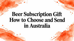 Beer Subscription Gift How to Choose and Send in Australia