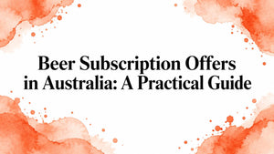 Beer Subscription Offers in Australia: A Practical Guide