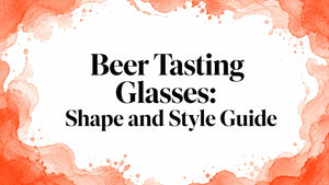 Beer Tasting Glasses: Shape and Style Guide