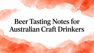Beer Tasting Notes for Australian Craft Drinkers