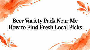 Beer Variety Pack Near Me How to Find Fresh Local Picks