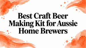Best Craft Beer Making Kit for Aussie Home Brewers