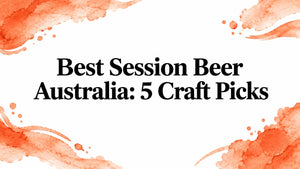 Best Session Beer Australia: 5 Craft Picks