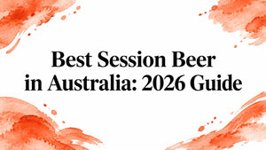 Best Session Beer in Australia: 2026 Guide