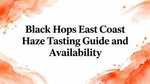 Black Hops East Coast Haze Tasting Guide and Availability