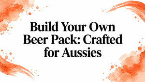 Build Your Own Beer Pack: Crafted for Aussies
