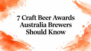 7 Craft Beer Awards Australia Brewers Should Know