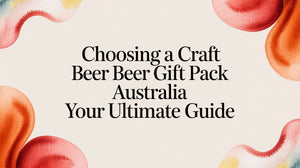 Choosing a Craft Beer Gift Pack Australia Your Ultimate Guide article image with colorful abstract elements.