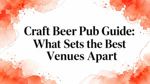 Craft Beer Pub Guide: What Sets the Best Venues Apart