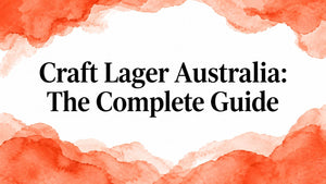 Craft Lager Australia: The Complete Guide