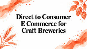 Direct to Consumer E Commerce for Craft Breweries