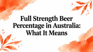 Full Strength Beer Percentage in Australia: What It Means