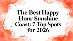The Best Happy Hour Sunshine Coast: 7 Top Spots for 2026