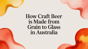 How Craft Beer Is Made from Grain to Glass in Australia with artistic background designs.