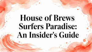 House of Brews Surfers Paradise guide: A visual representation of the insider's guide to the venue.