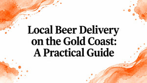 Local Beer Delivery on the Gold Coast: A Practical Guide