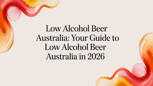 Low Alcohol Beer Australia 2026: Your Guide to Smarter Drinking and Low Alcohol Beer Australia 2026
