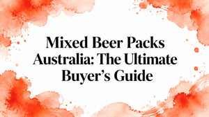 Mixed Beer Packs Australia: The Ultimate Buyer's Guide