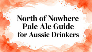 North of Nowhere Pale Ale Guide for Aussie Drinkers