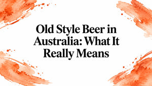 Old Style Beer in Australia: What It Really Means