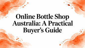 Online Bottle Shop Australia: A Practical Buyer's Guide