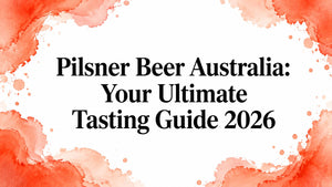 Pilsner Beer Australia: Your Ultimate Tasting Guide 2026