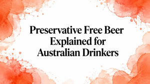 Preservative Free Beer Explained for Australian Drinkers