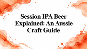 Session IPA Beer Explained: An Aussie Craft Guide