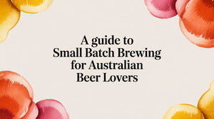 A guide to Small Batch Brewing Australia for Australian Beer Lovers with colorful floral border.