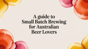 A guide to Small Batch Brewing for Australian Beer Lovers, featuring vibrant floral elements.