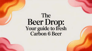 The Beer Drop: Your guide to fresh Carbon 6 beer guide with colorful designs surrounding the text.