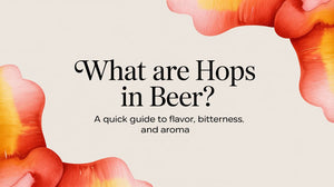 Image illustrating the article 'What are Hops in Beer? A quick guide to flavor, bitterness, and aroma'