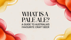 What Is a Pale Ale? A Guide to Australia's Favourite Craft Beer - Australian pale ale guide.