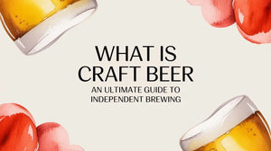 What is Craft Beer? An ultimate guide to independent brewing with craft beer imagery.