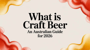 What is Craft Beer? An Australian Guide for 2026 - craft beer guide Australia
