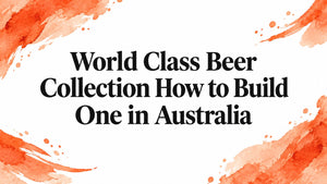World Class Beer Collection How to Build One in Australia